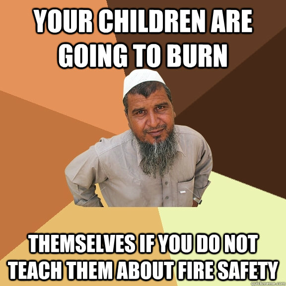 your children are going to burn themselves if you do not teach them about fire safety  Ordinary Muslim Man