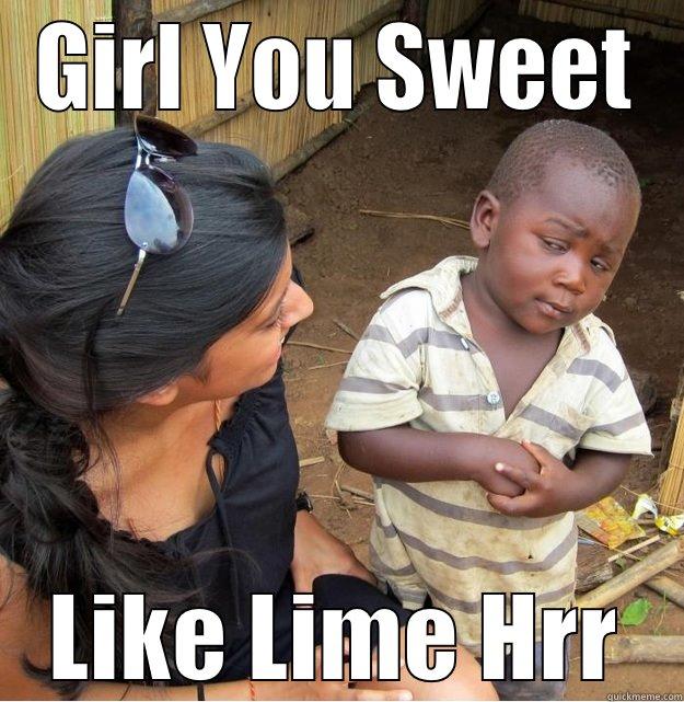 GIRL YOU SWEET LIKE LIME HRR Skeptical Third World Kid