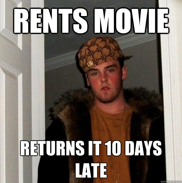 RENTS MOVIE RETURNS IT 10 DAYS LATE  Scumbag Steve