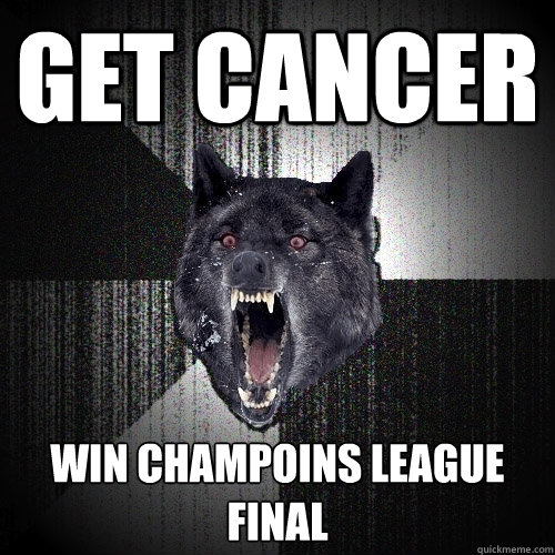 Get Cancer Win Champoins League Final  Insanity Wolf