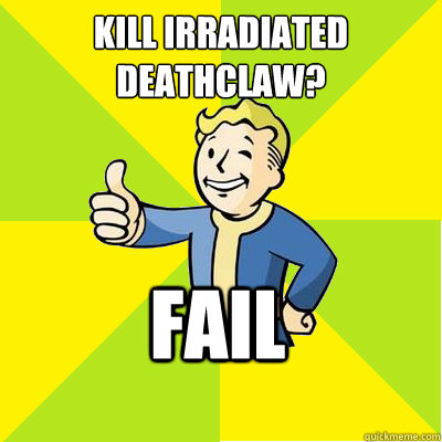 kill irradiated deathclaw? fail  Fallout new vegas