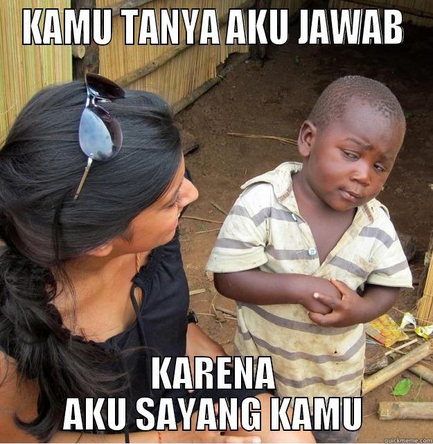 you ask i give - KAMU TANYA AKU JAWAB KARENA AKU SAYANG KAMU Skeptical Third World Kid