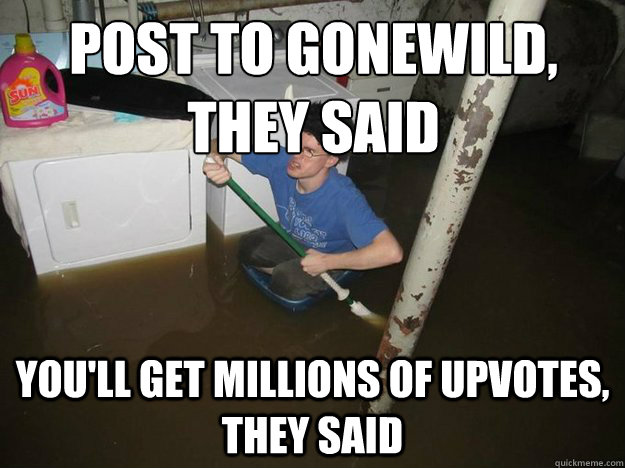 Post to gonewild, they said you'll get millions of upvotes, they said - Post to gonewild, they said you'll get millions of upvotes, they said  Do the laundry they said