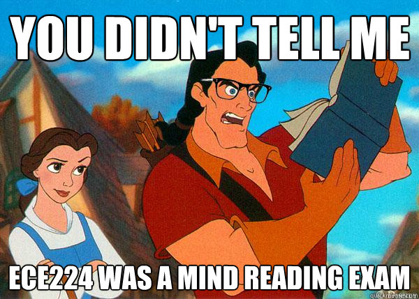 you didn't tell me ECE224 was a mind reading exam  Hipster Gaston 2