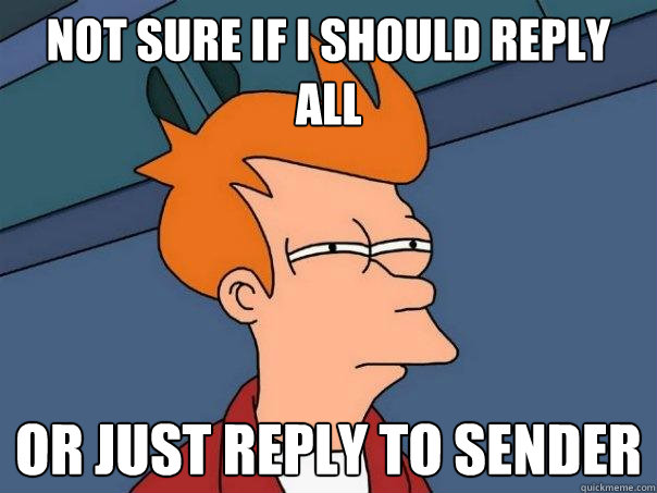 Not sure if I should reply all or just reply to sender  Futurama Fry