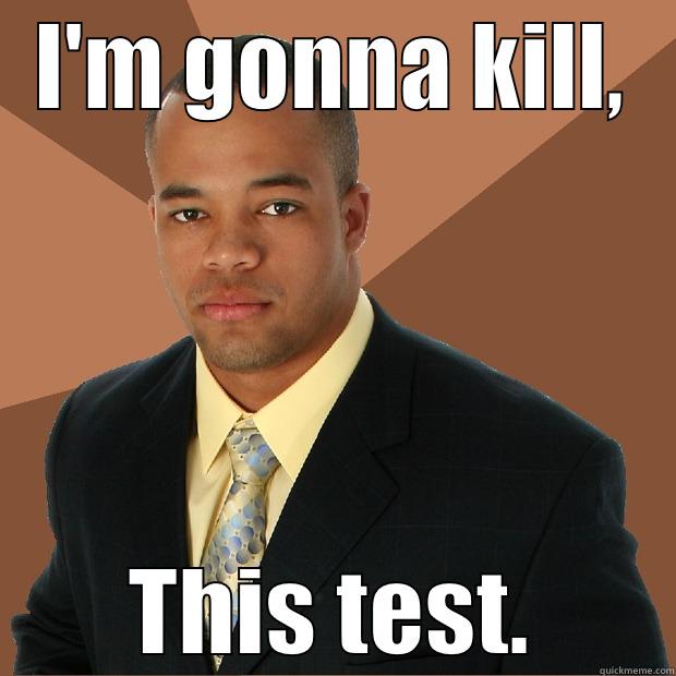 I'M GONNA KILL, THIS TEST. Successful Black Man