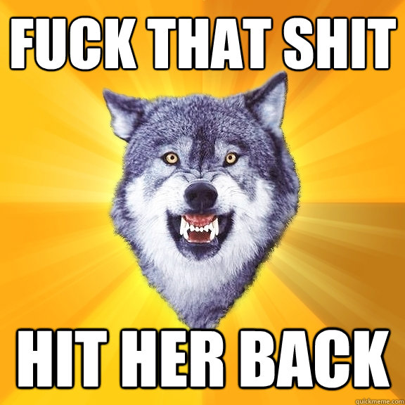 FUCK THAT SHIT HIT HER BACK - FUCK THAT SHIT HIT HER BACK  Courage Wolf