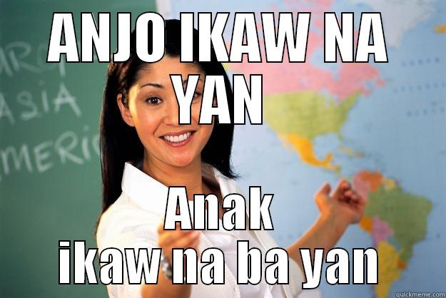 AKALA KO IKAW NA YAN - ANJO IKAW NA YAN ANAK IKAW NA BA YAN Unhelpful High School Teacher