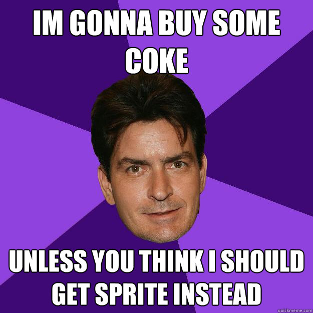 im gonna buy some coke unless you think i should get sprite instead - im gonna buy some coke unless you think i should get sprite instead  Clean Sheen