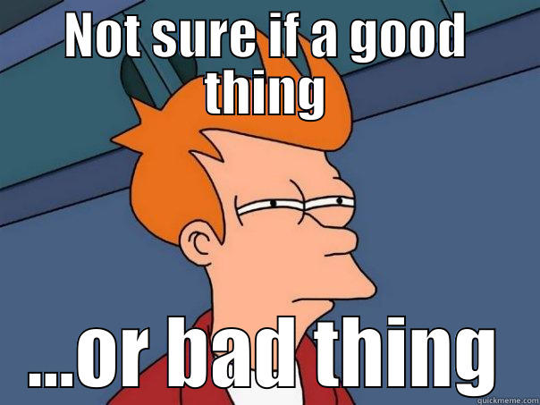 NOT SURE IF A GOOD THING ...OR BAD THING Futurama Fry