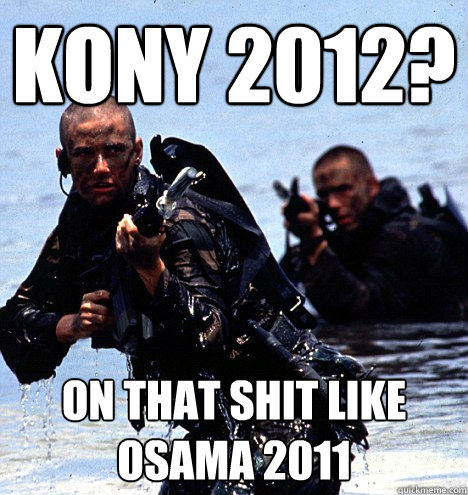 Kony 2012?  On that Shit like Osama 2011  