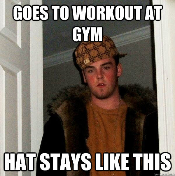 Goes to workout at gym hat stays like this  Scumbag Steve