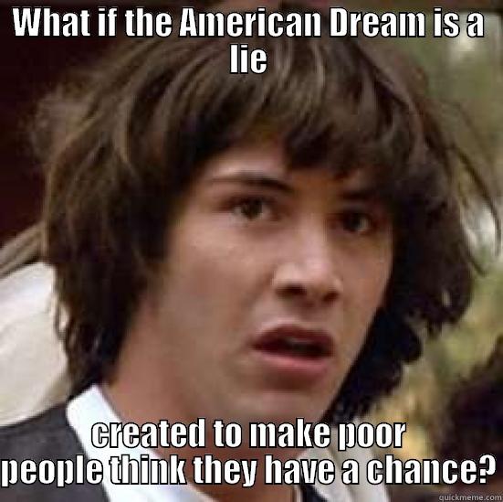 WHAT IF THE AMERICAN DREAM IS A LIE CREATED TO MAKE POOR PEOPLE THINK THEY HAVE A CHANCE? conspiracy keanu