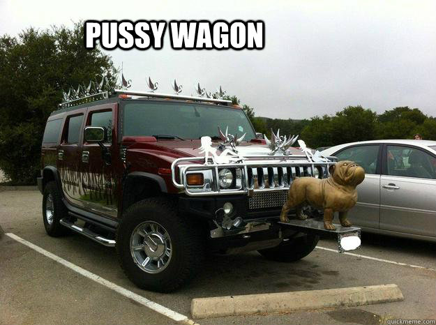 Pussy Wagon Pussy Wagon Quickmeme