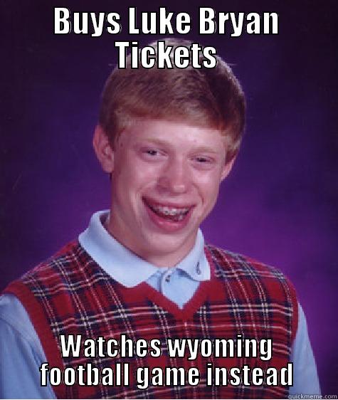 BUYS LUKE BRYAN TICKETS WATCHES WYOMING FOOTBALL GAME INSTEAD Bad Luck Brian