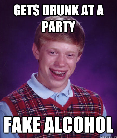 Gets Drunk at a Party  Fake Alcohol - Gets Drunk at a Party  Fake Alcohol  Bad Luck Brian