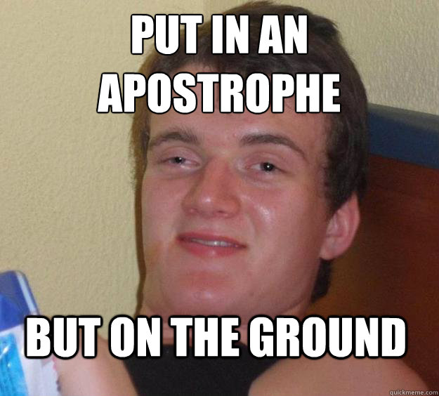 put in an  apostrophe But on the ground - put in an  apostrophe But on the ground  10 Guy