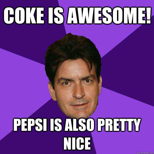 Coke is awesome! pepsi is also pretty nice  Clean Sheen