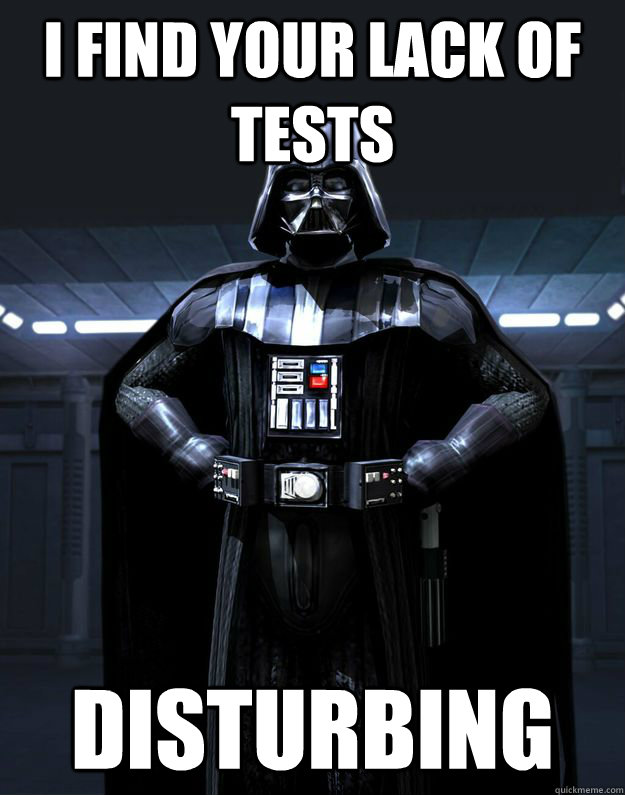 I find your lack of tests Disturbing  Darth Vader