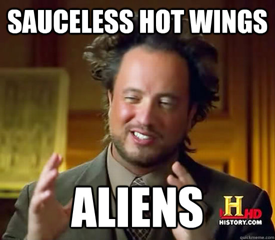 sauceless hot wings Aliens  Ancient Aliens