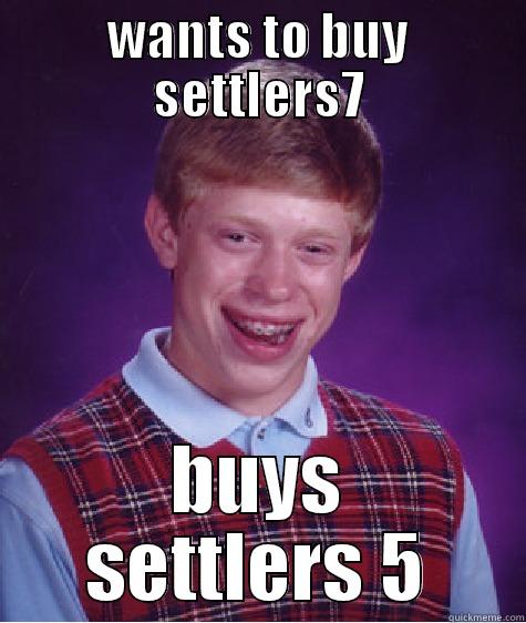 WANTS TO BUY SETTLERS7 BUYS SETTLERS 5 Bad Luck Brian