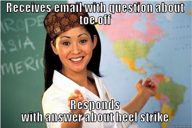 Best Response Ever - RECEIVES EMAIL WITH QUESTION ABOUT TOE OFF RESPONDS WITH ANSWER ABOUT HEEL STRIKE Scumbag Teacher