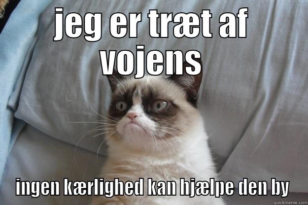 JEG ER TRÆT AF VOJENS INGEN KÆRLIGHED KAN HJÆLPE DEN BY Grumpy Cat