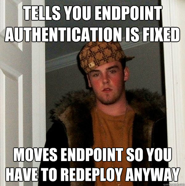 Tells you endpoint authentication is fixed Moves endpoint so you have to redeploy anyway  Scumbag Steve