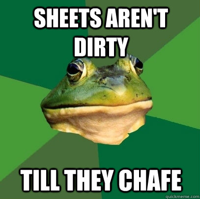 sheets aren't dirty till they chafe  Foul Bachelor Frog