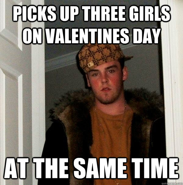 Picks up three girls on valentines day at the same time  Scumbag Steve