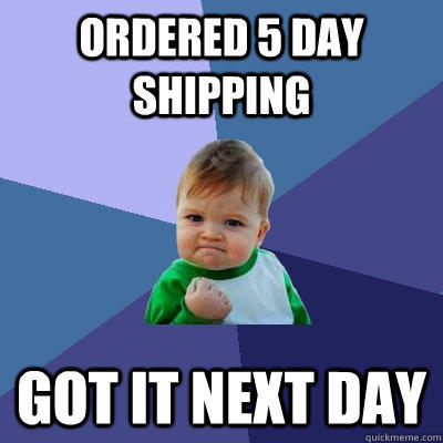 ordered 5 day shipping got it next day - ordered 5 day shipping got it next day  Success Kid