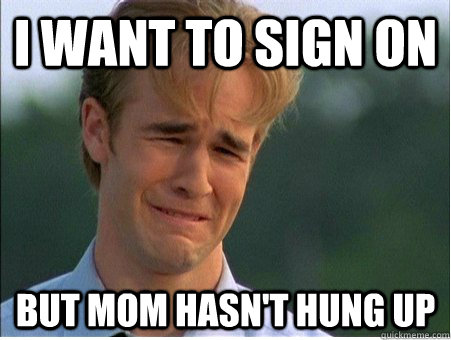 i want to sign on but mom hasn't hung up  1990s Problems