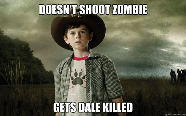 Doesn't shoot zombie gets dale killed  Scumbag Carl