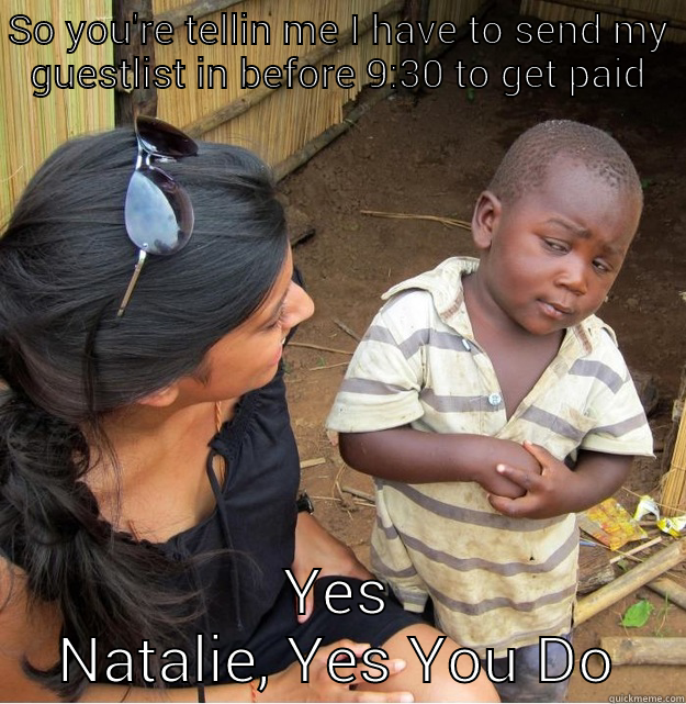 SO YOU'RE TELLIN ME I HAVE TO SEND MY GUESTLIST IN BEFORE 9:30 TO GET PAID YES NATALIE, YES YOU DO Skeptical Third World Kid