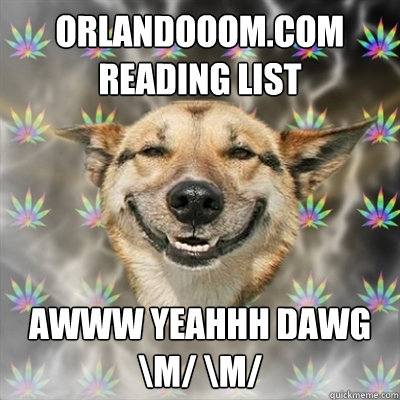 Orlandooom.com Reading List Awww yeahhh dawg \m/ \m/  Stoner Dog