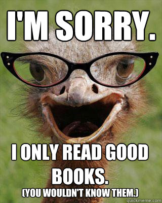 I'm Sorry. I only read good books. (You wouldn't know them.)  Judgmental Bookseller Ostrich