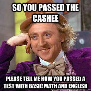 So You Passed The CASHEE please tell me how you passed a test with basic math and english - So You Passed The CASHEE please tell me how you passed a test with basic math and english  Condescending Wonka