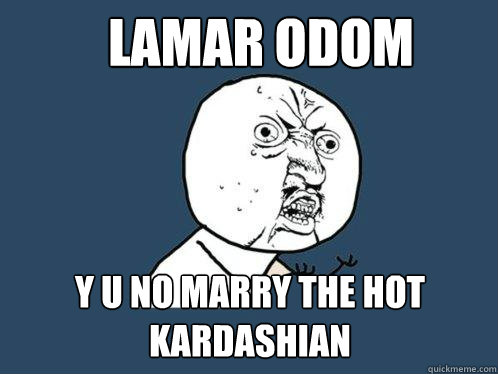 Lamar Odom y u no marry the hot Kardashian  Y U No