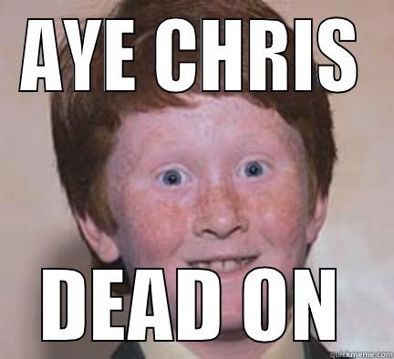 AYE CHRIS - AYE CHRIS DEAD ON Over Confident Ginger