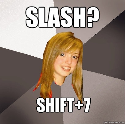 Slash? Shift+7 - Slash? Shift+7  Musically Oblivious 8th Grader