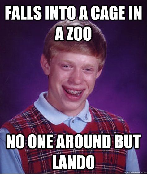 Falls into a cage in a zoo No one around but Lando  Bad Luck Brian