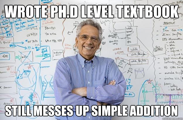 wrote ph.d level textbook still messes up simple addition  Engineering Professor