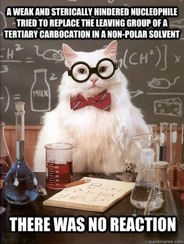 a weak and sterically hindered nucleophile tried to replace the leaving group of a tertiary carbocation in a non-polar solvent there was no reaction  Chemistry Cat