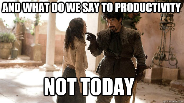 and what do we say to productivity Not Today  