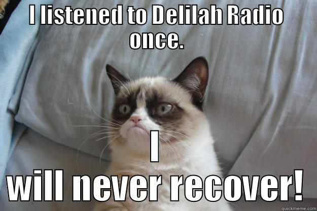 Delilah Love Songs - I LISTENED TO DELILAH RADIO ONCE. I WILL NEVER RECOVER! Grumpy Cat