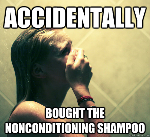 accidentally bought the nonconditioning shampoo - accidentally bought the nonconditioning shampoo  Shower Mistake