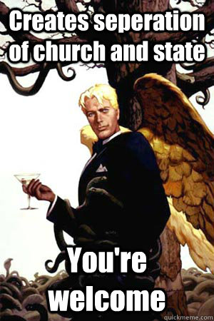 Creates seperation of church and state You're welcome  Good Guy Lucifer