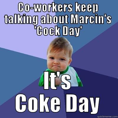 Success First Week Kid - CO-WORKERS KEEP TALKING ABOUT MARCIN'S 'COCK DAY' IT'S COKE DAY Success Kid