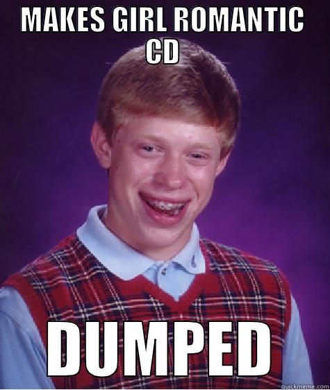 MAKES GIRL ROMANTIC CD DUMPED Bad Luck Brian