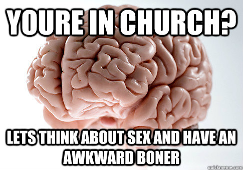 youre in church? lets think about sex and have an awkward boner  Scumbag Brain